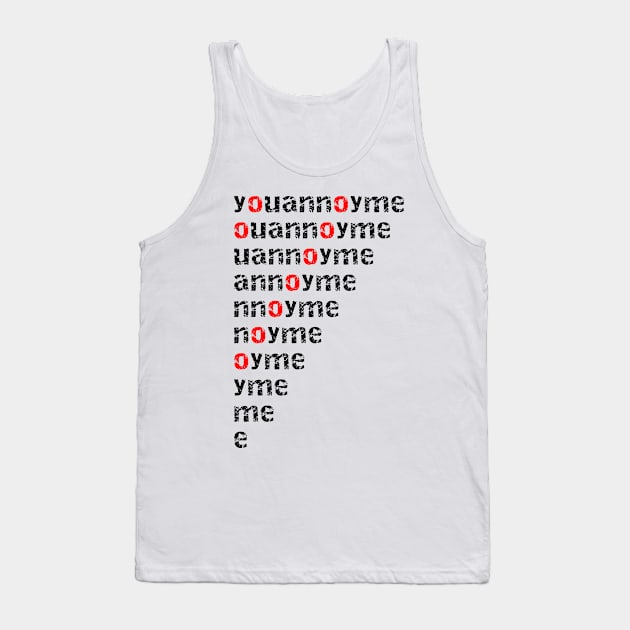 You Annoy Me Tank Top by kevinlbrooks